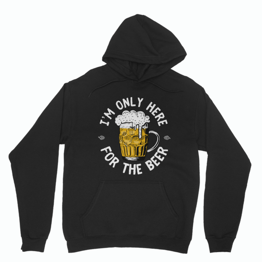 I’m Only Here for the Beer Hoodie - Beer Lover Sweatshirt