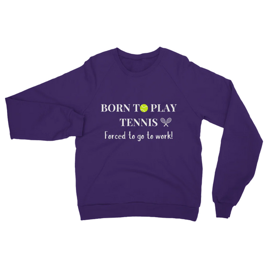 Born to Play Tennis, Forced to Go to Work! - Unisex Adults Sweatshirt