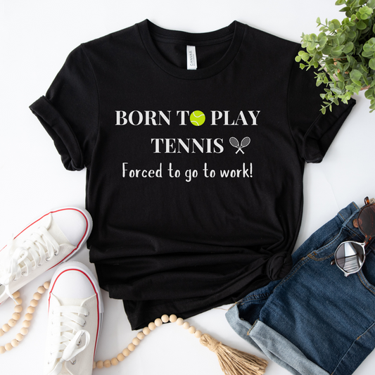 Born To Play Tennis, Forced To Go To Work! - Women's T-shirt