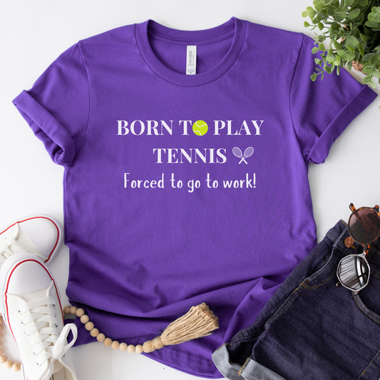 purple t-shirt with the printed wording born to play tennis force to go to work